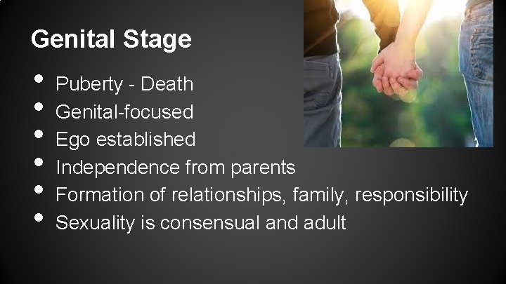Genital Stage • • • Puberty - Death Genital-focused Ego established Independence from parents