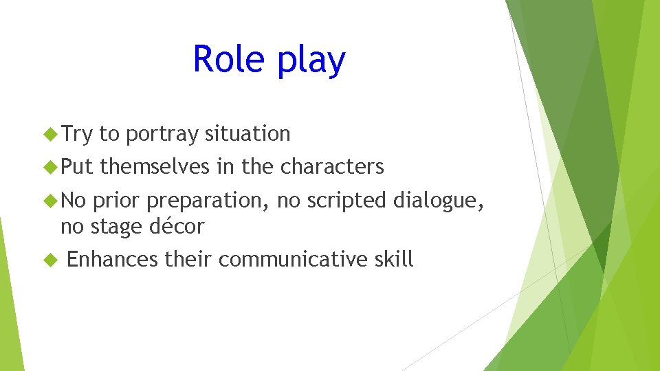 Role play Try to portray situation Put themselves in the characters No prior preparation,