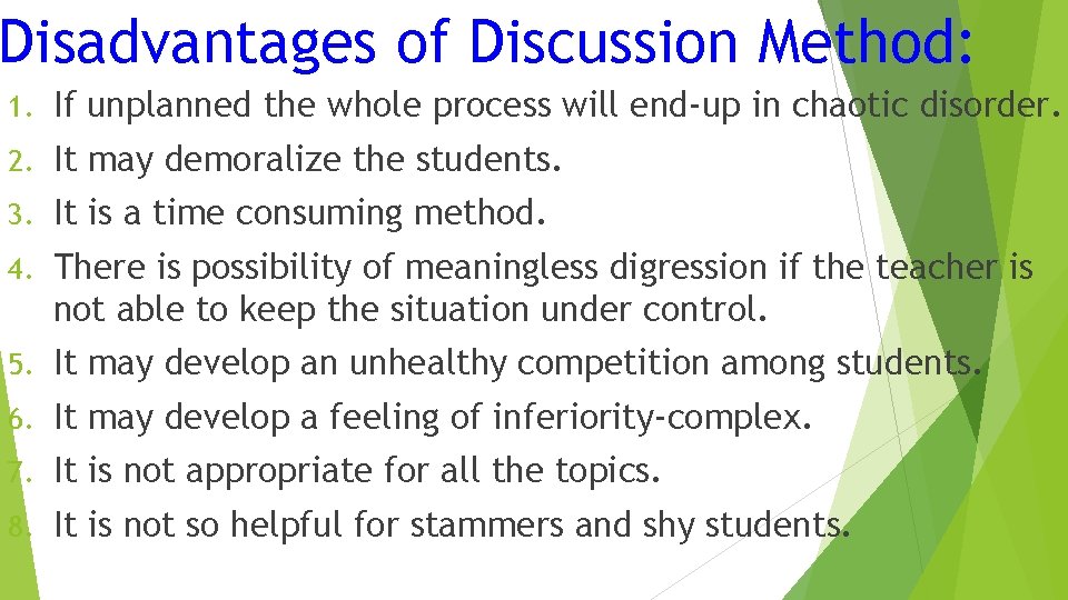 Disadvantages of Discussion Method: 1. If unplanned the whole process will end-up in chaotic