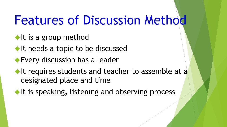 Features of Discussion Method It is a group method It needs a topic to