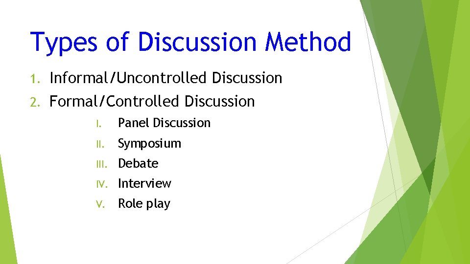 Types of Discussion Method 1. Informal/Uncontrolled Discussion 2. Formal/Controlled Discussion I. Panel Discussion II.