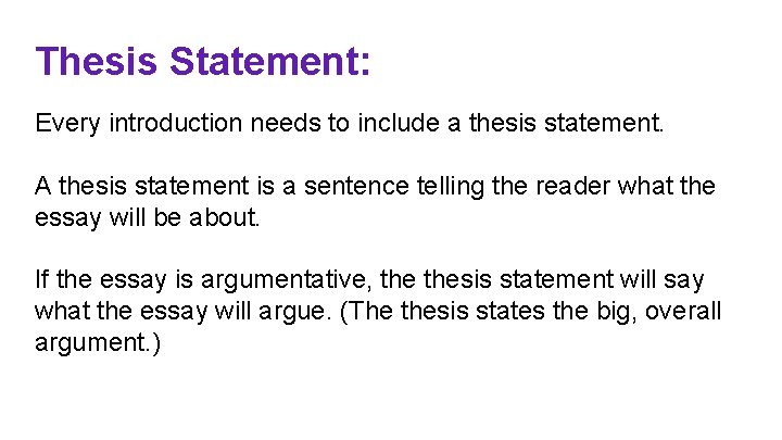 Thesis Statement: Every introduction needs to include a thesis statement. A thesis statement is