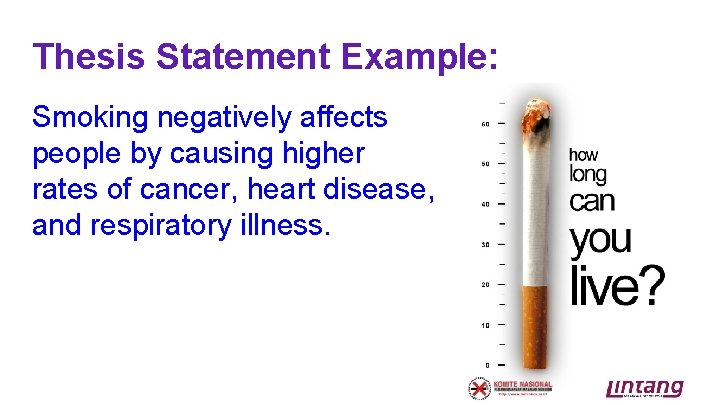 Thesis Statement Example: Smoking negatively affects people by causing higher rates of cancer, heart