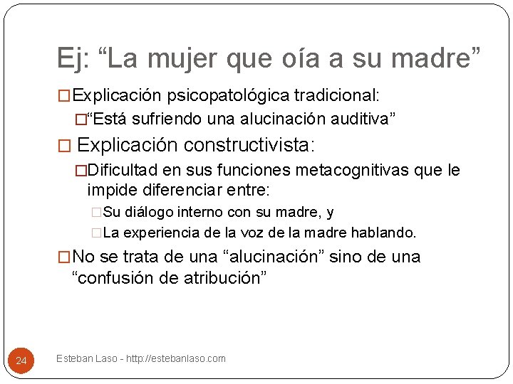 Ej: “La mujer que oía a su madre” �Explicación psicopatológica tradicional: �“Está sufriendo una