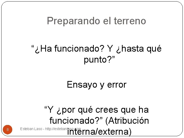 Preparando el terreno “¿Ha funcionado? Y ¿hasta qué punto? ” Ensayo y error 8