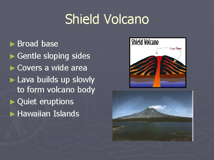 Shield Volcano ► Broad base ► Gentle sloping sides ► Covers a wide area