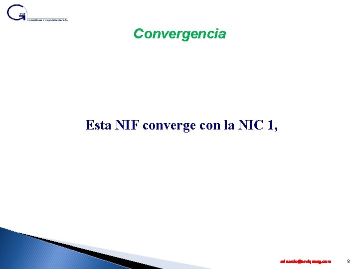 Convergencia Esta NIF converge con la NIC 1, eduardo@enriquezg. com 8 