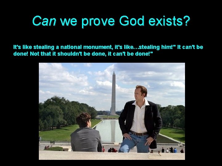 Can we prove God exists? It's like stealing a national monument, it's like…stealing him!"