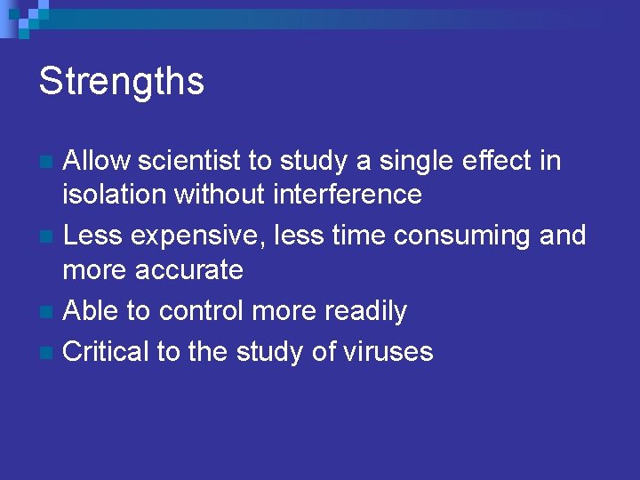 Strengths Allow scientist to study a single effect in isolation without interference n Less