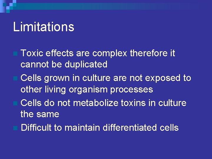 Limitations Toxic effects are complex therefore it cannot be duplicated n Cells grown in