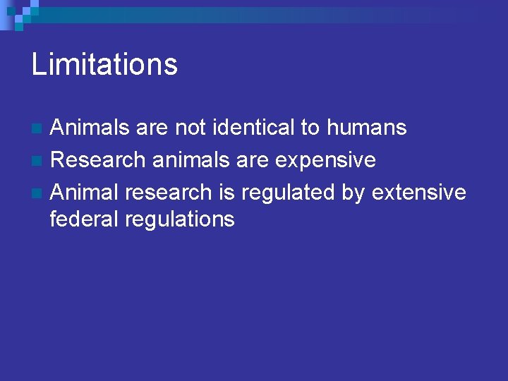 Limitations Animals are not identical to humans n Research animals are expensive n Animal