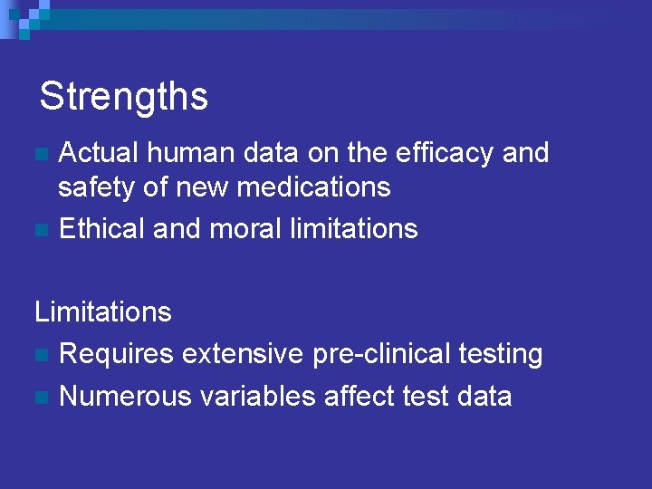 Strengths Actual human data on the efficacy and safety of new medications n Ethical