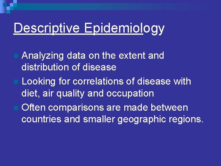 Descriptive Epidemiology Analyzing data on the extent and distribution of disease n Looking for