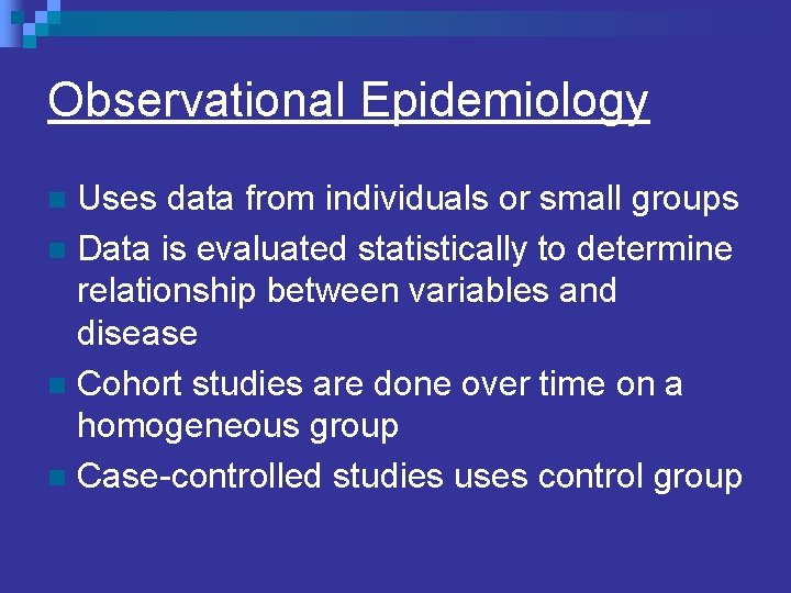 Observational Epidemiology Uses data from individuals or small groups n Data is evaluated statistically