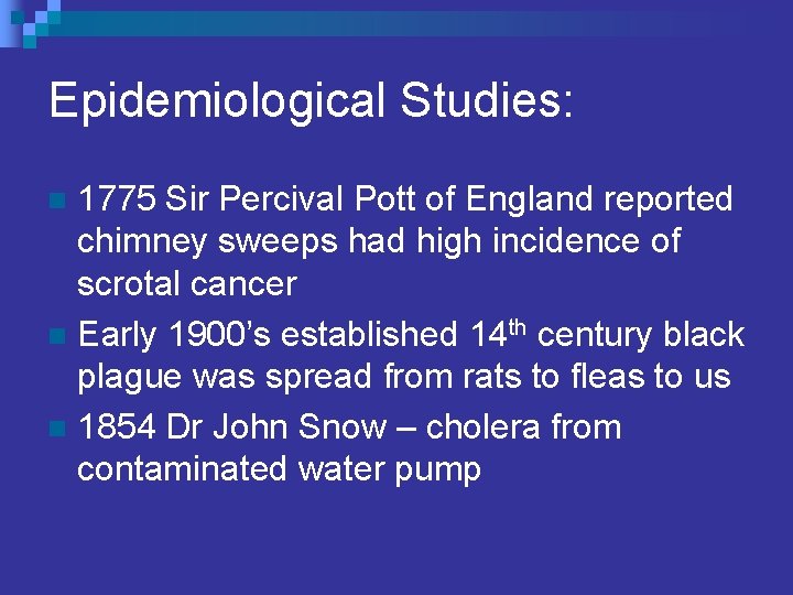 Epidemiological Studies: 1775 Sir Percival Pott of England reported chimney sweeps had high incidence