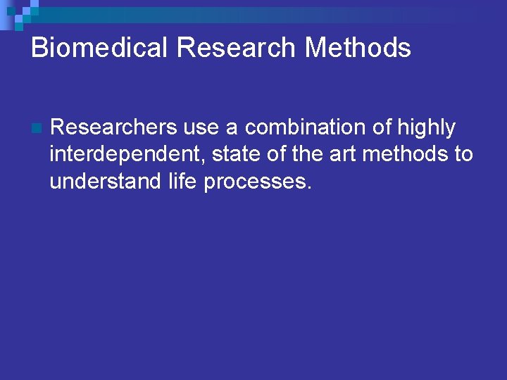 Biomedical Research Methods n Researchers use a combination of highly interdependent, state of the