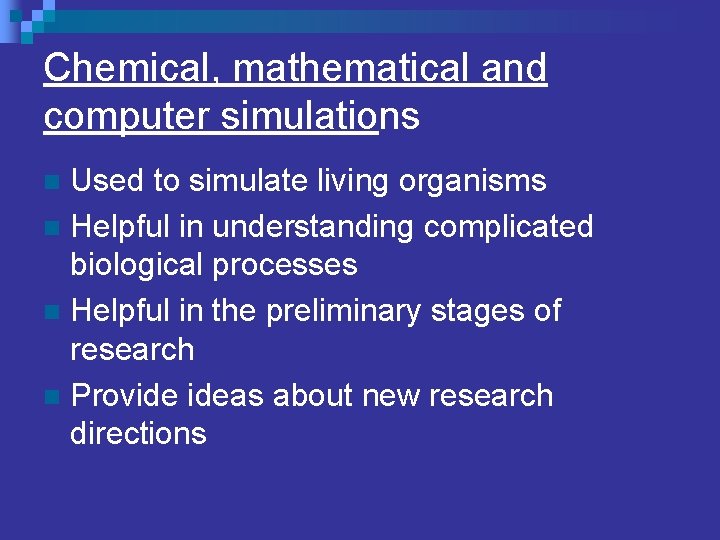 Chemical, mathematical and computer simulations Used to simulate living organisms n Helpful in understanding