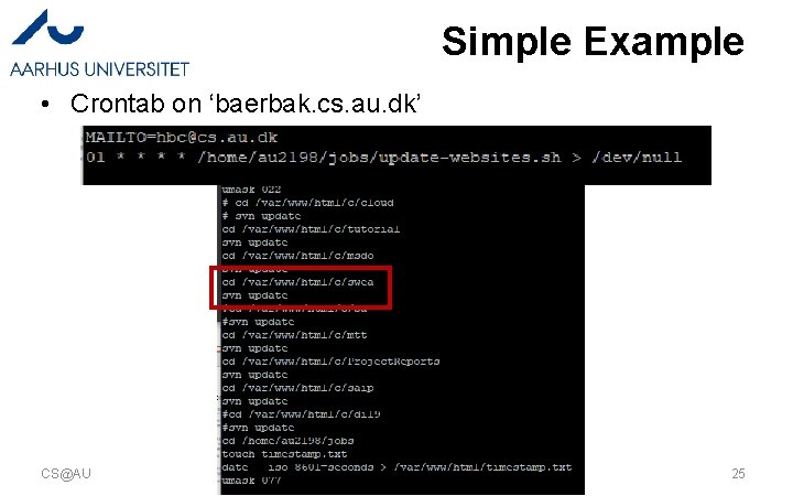 Simple Example • Crontab on ‘baerbak. cs. au. dk’ CS@AU Henrik Bærbak Christensen 25 Simple Example • Crontab on ‘baerbak. cs. au. dk’ CS@AU Henrik Bærbak Christensen 25