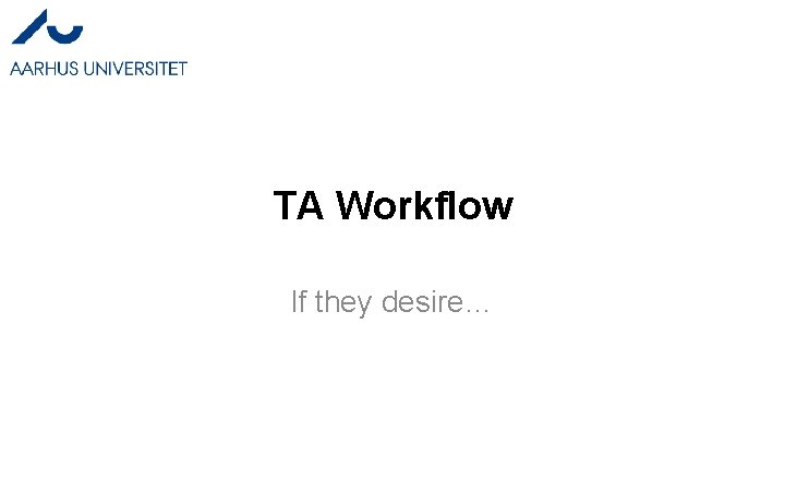 TA Workflow If they desire… TA Workflow If they desire…