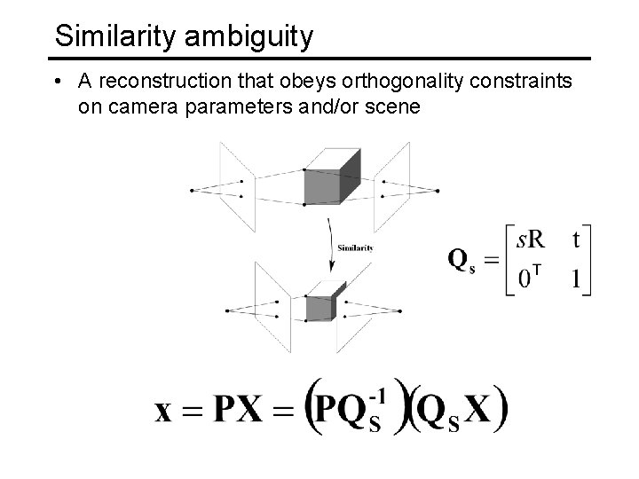 Similarity ambiguity • A reconstruction that obeys orthogonality constraints on camera parameters and/or scene