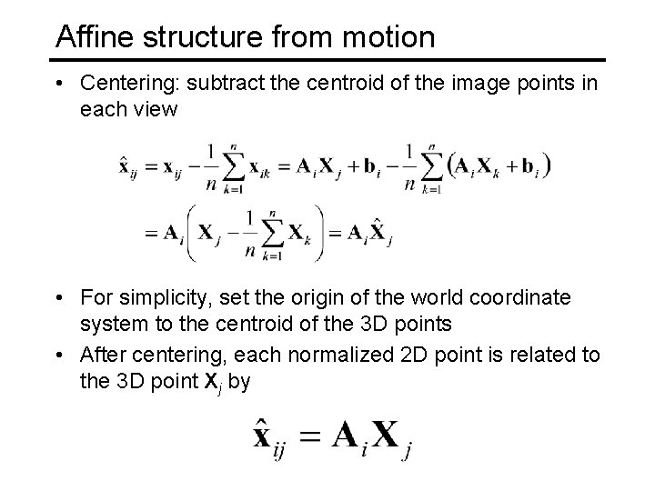 Affine structure from motion • Centering: subtract the centroid of the image points in