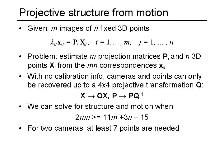 Projective structure from motion • Given: m images of n fixed 3 D points