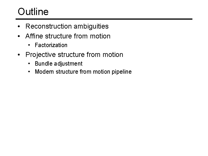 Outline • Reconstruction ambiguities • Affine structure from motion • Factorization • Projective structure