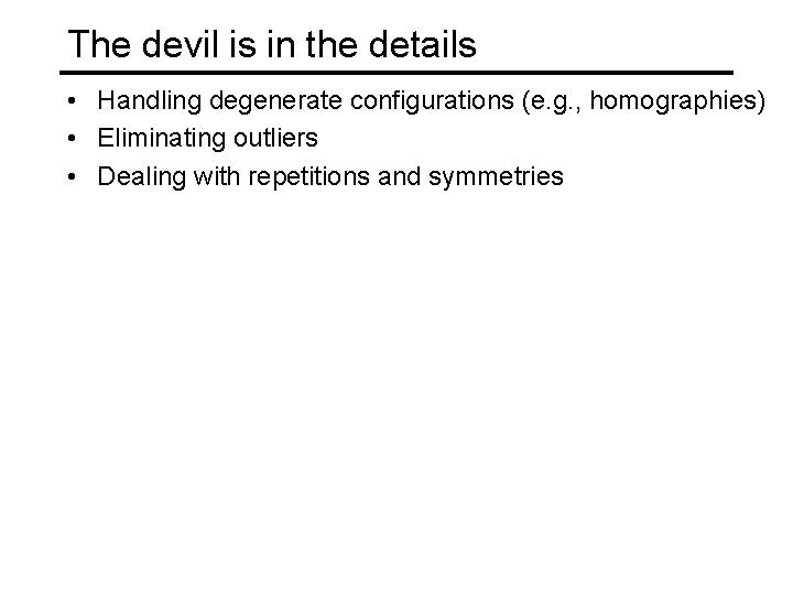 The devil is in the details • Handling degenerate configurations (e. g. , homographies)