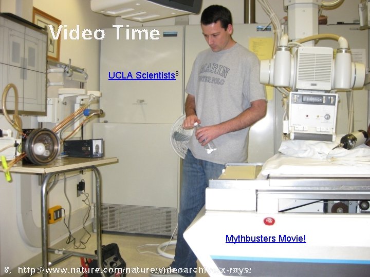 Video Time UCLA Scientists 8 Mythbusters Movie! 8. http: //www. nature. com/nature/videoarchive/x-rays/ 