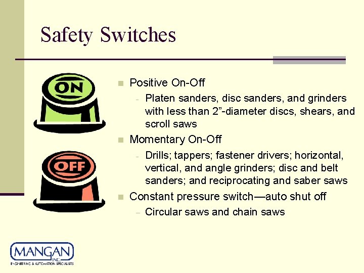 Safety Switches n n n Positive On-Off - Platen sanders, disc sanders, and grinders Safety Switches n n n Positive On-Off - Platen sanders, disc sanders, and grinders