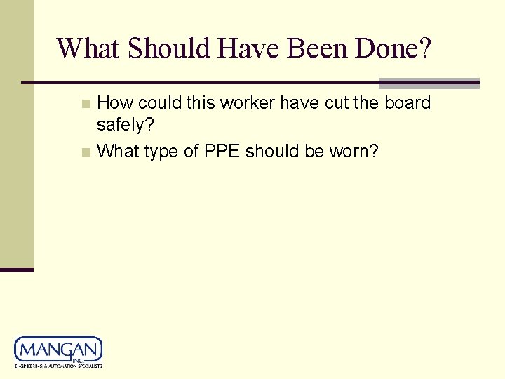 What Should Have Been Done? How could this worker have cut the board safely? What Should Have Been Done? How could this worker have cut the board safely?