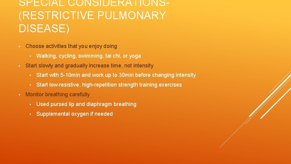 SPECIAL CONSIDERATIONS(RESTRICTIVE PULMONARY DISEASE) • Choose activities that you enjoy doing • • •