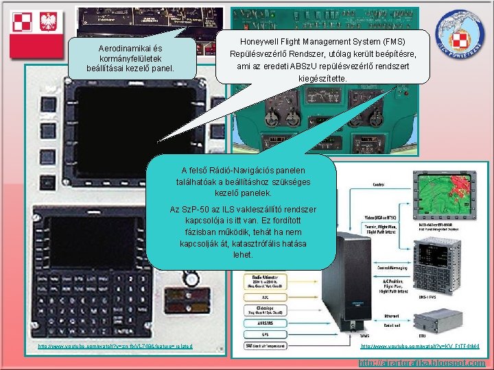Honeywell Flight Management System (FMS) Repülésvezérlő Rendszer, utólag került beépítésre, ami az eredeti ABSz.