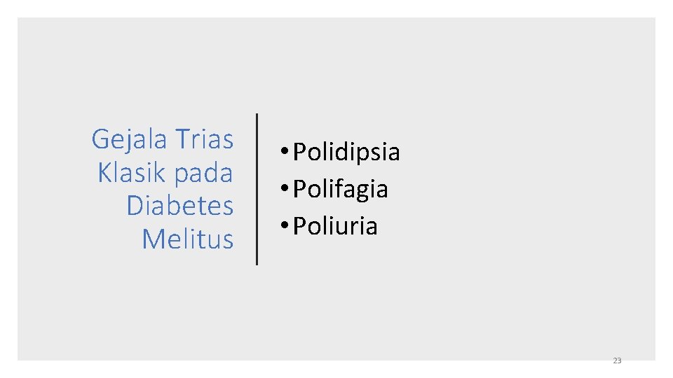 Gejala Trias Klasik pada Diabetes Melitus • Polidipsia • Polifagia • Poliuria 23 