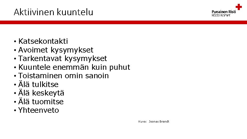 Aktiivinen kuuntelu • Katsekontakti • Avoimet kysymykset • Tarkentavat kysymykset • Kuuntele enemmän kuin