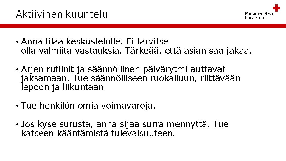 Aktiivinen kuuntelu • Anna tilaa keskustelulle. Ei tarvitse olla valmiita vastauksia. Tärkeää, että asian