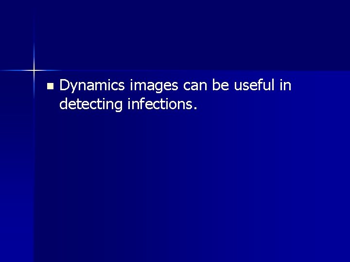 n Dynamics images can be useful in detecting infections. 