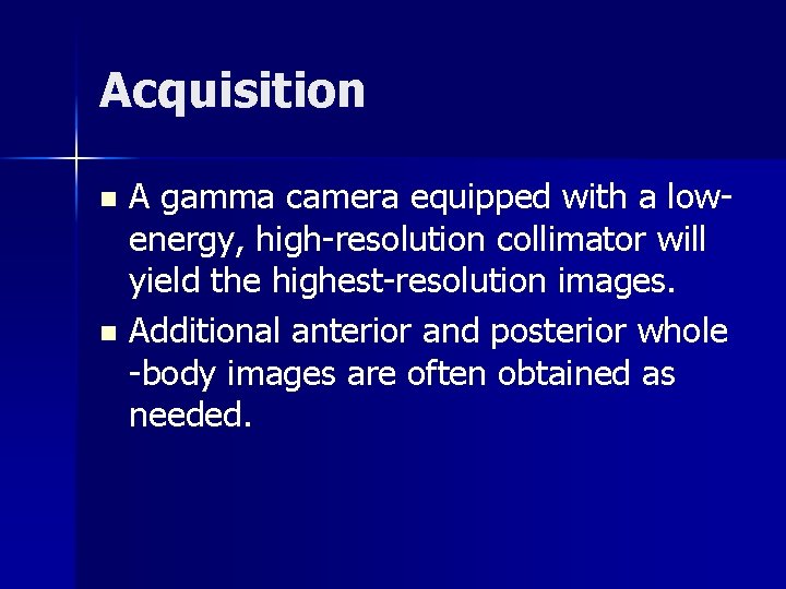 Acquisition n n A gamma camera equipped with a lowenergy, high-resolution collimator will yield