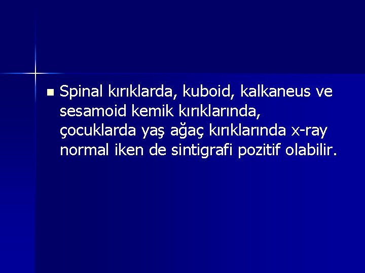 n Spinal kırıklarda, kuboid, kalkaneus ve sesamoid kemik kırıklarında, çocuklarda yaş ağaç kırıklarında x-ray