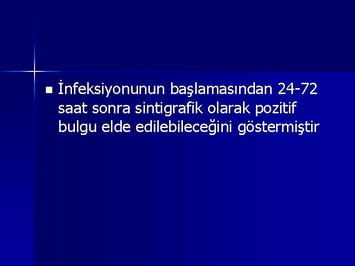 n İnfeksiyonunun başlamasından 24 -72 saat sonra sintigrafik olarak pozitif bulgu elde edilebileceğini göstermiştir
