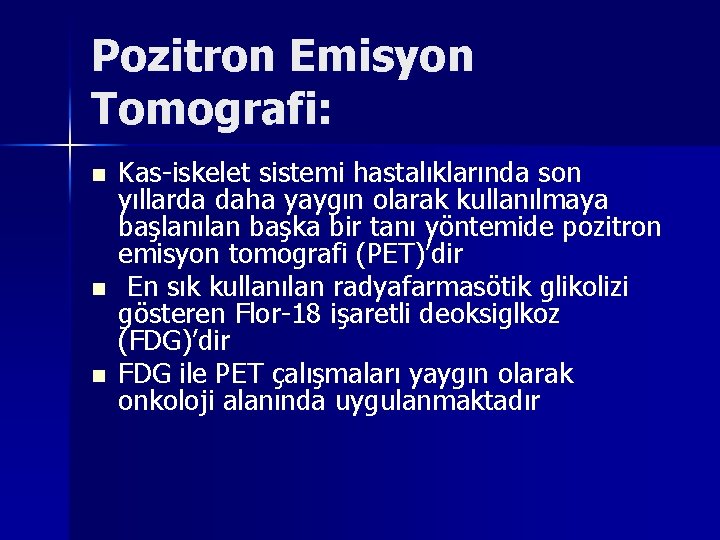 Pozitron Emisyon Tomografi: n n n Kas-iskelet sistemi hastalıklarında son yıllarda daha yaygın olarak