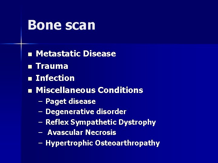 Bone scan n n Metastatic Disease Trauma Infection Miscellaneous Conditions – – – Paget