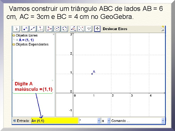 Vamos construir um triângulo ABC de lados AB = 6 cm, AC = 3