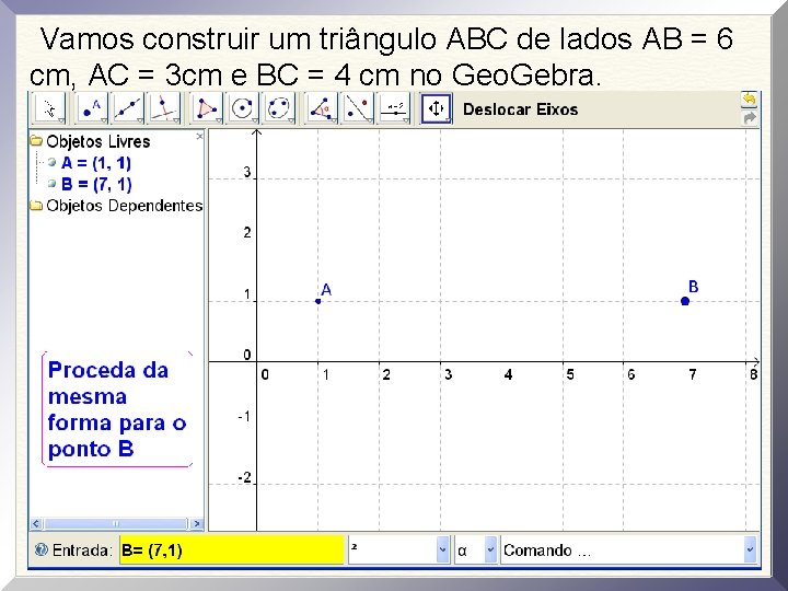 Vamos construir um triângulo ABC de lados AB = 6 cm, AC = 3