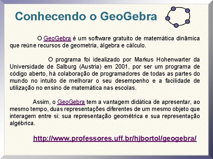 Conhecendo o Geo. Gebra O Geo. Gebra é um software gratuito de matemática dinâmica