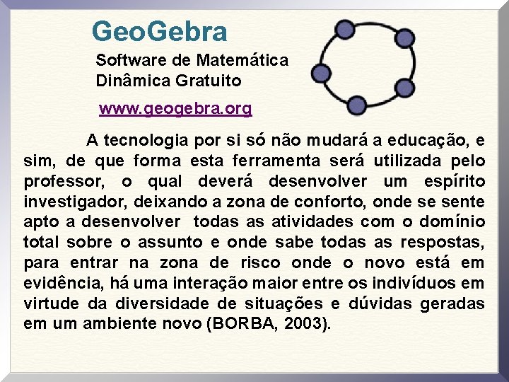 Geo. Gebra Software de Matemática Dinâmica Gratuito www. geogebra. org A tecnologia por si