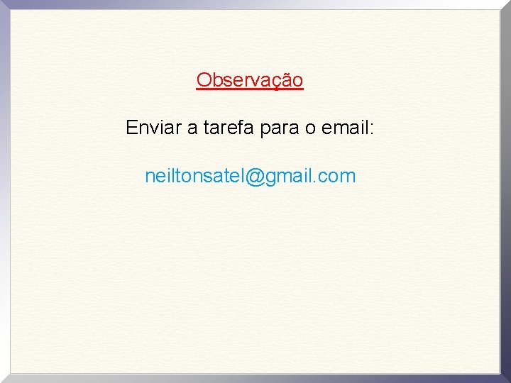 Observação Enviar a tarefa para o email: neiltonsatel@gmail. com 