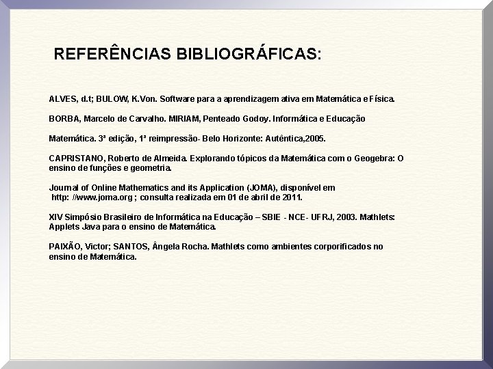 REFERÊNCIAS BIBLIOGRÁFICAS: ALVES, d. t; BULOW, K. Von. Software para a aprendizagem ativa em