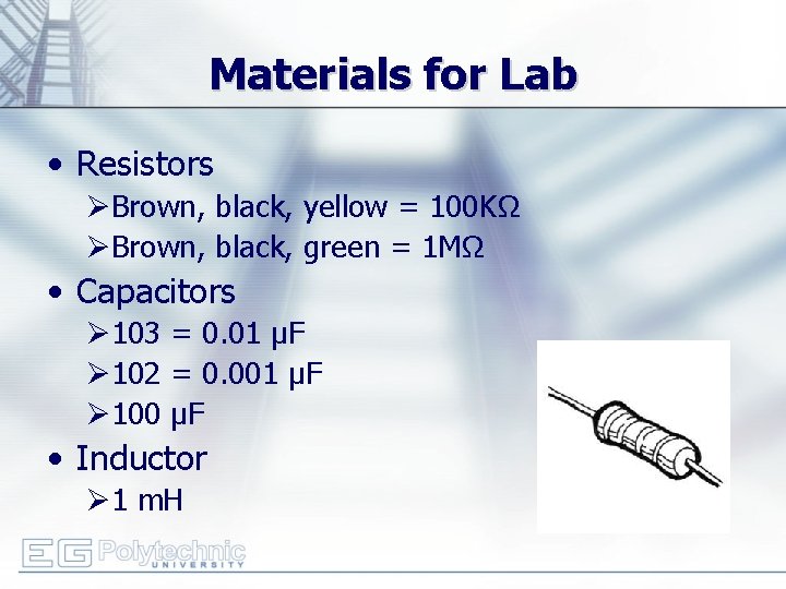 Materials for Lab • Resistors ØBrown, black, yellow = 100 KΩ ØBrown, black, green
