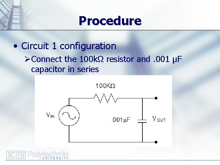 Procedure • Circuit 1 configuration ØConnect the 100 kΩ resistor and. 001 µF capacitor